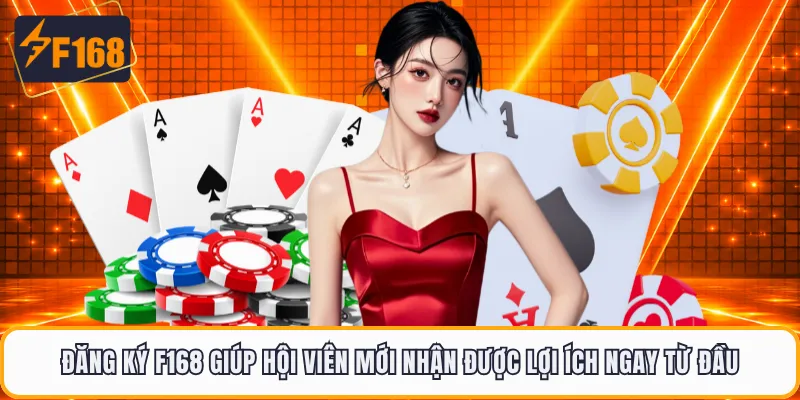 Đăng ký F168 giúp hội viên mới nhận được lợi ích ngay từ đầu
