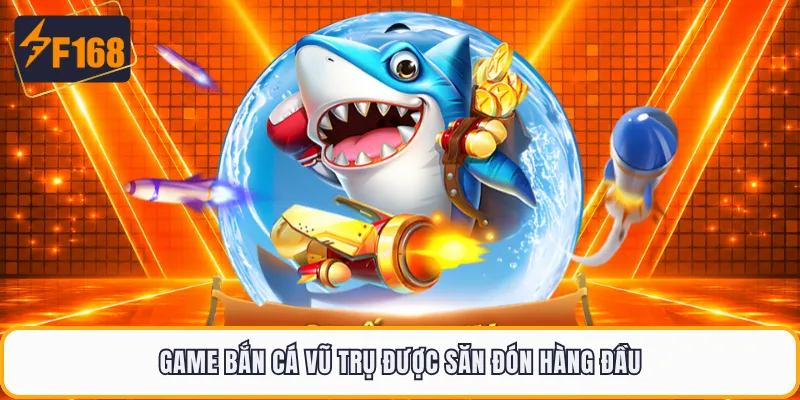 Game bắn cá vũ trụ được săn đón hàng đầu