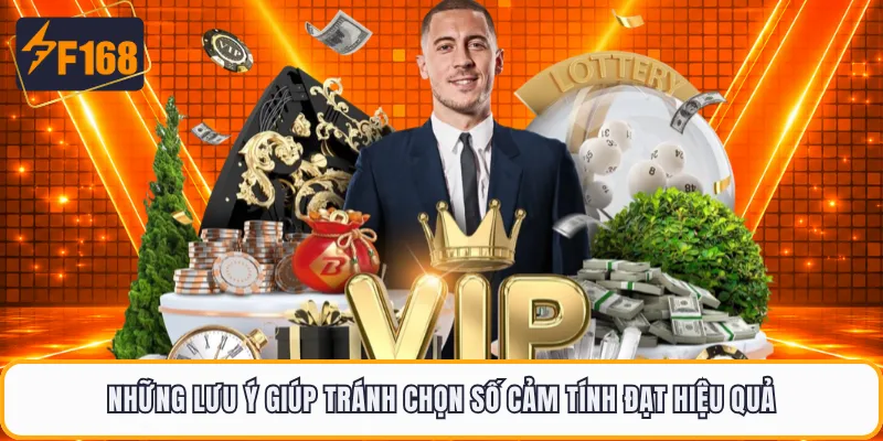 Những lưu ý giúp tránh chọn số cảm tính đạt hiệu quả
