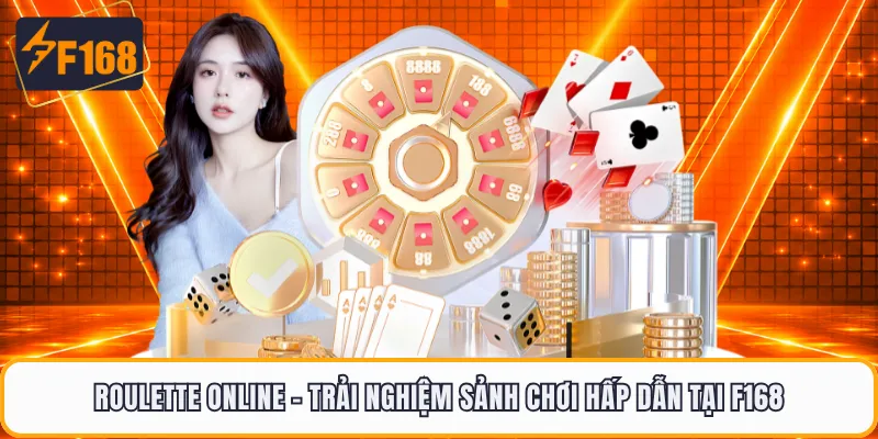 Roulette Online - Trải Nghiệm Sảnh Chơi Hấp Dẫn Tại F168