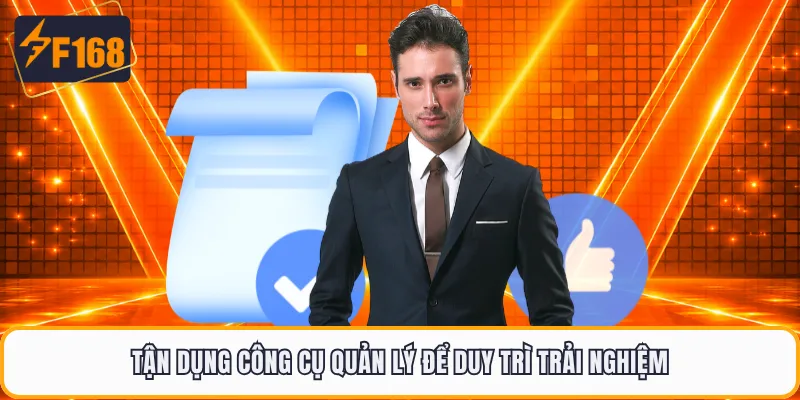 Tận dụng công cụ quản lý để duy trì trải nghiệm