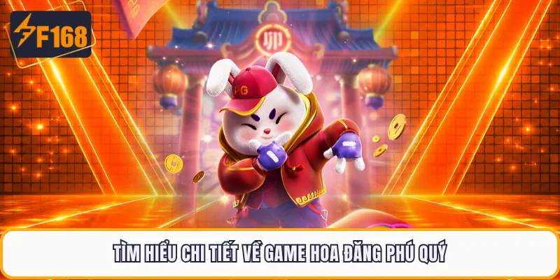 Tìm hiểu chi tiết về game hoa đăng phú quý
