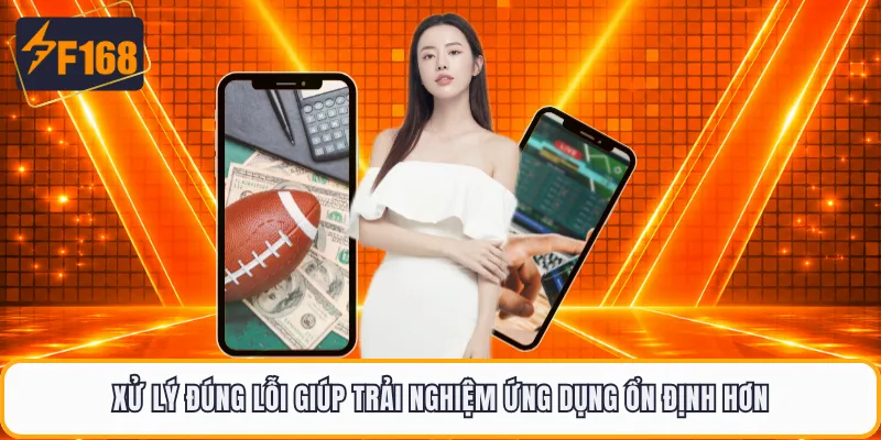 Xử lý đúng lỗi giúp trải nghiệm ứng dụng ổn định hơn